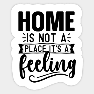 Home Is Not A Place It's A Feeling Sticker